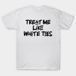 Treat Me Like White Tees T-Shirt